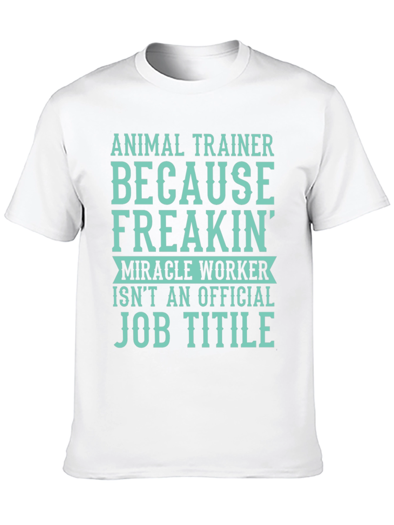 Animal Trainer T-Shirt: Miracle Worker Job