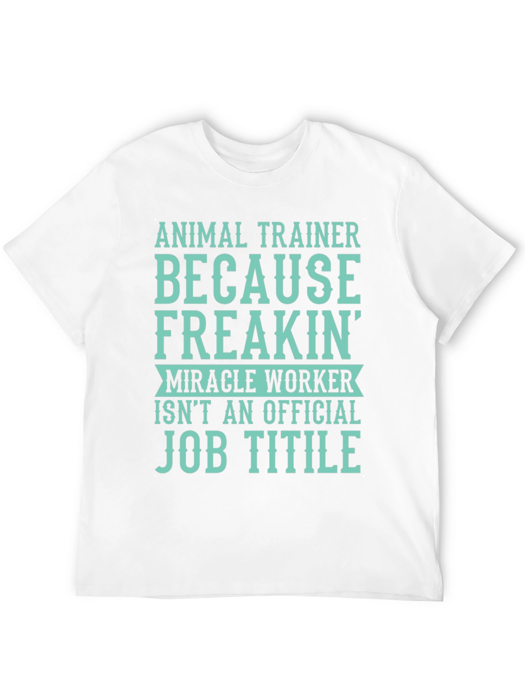 Animal Trainer T-Shirt: Miracle Worker Job
