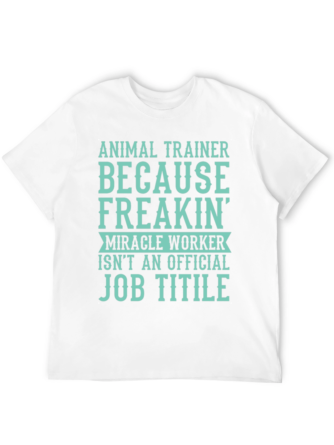 Animal Trainer T-Shirt: Miracle Worker Job