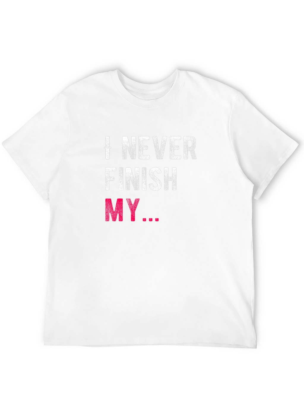 I Never Finish My... Graphic Tee