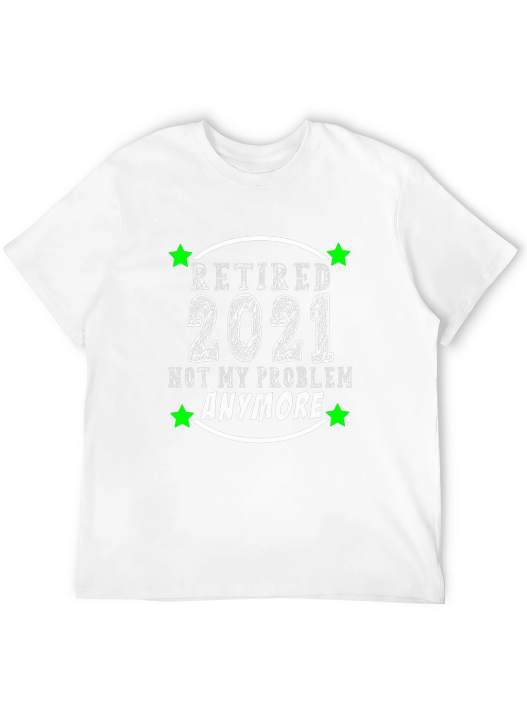 Retired 2021 T-Shirt - Not My Problem Anymore!