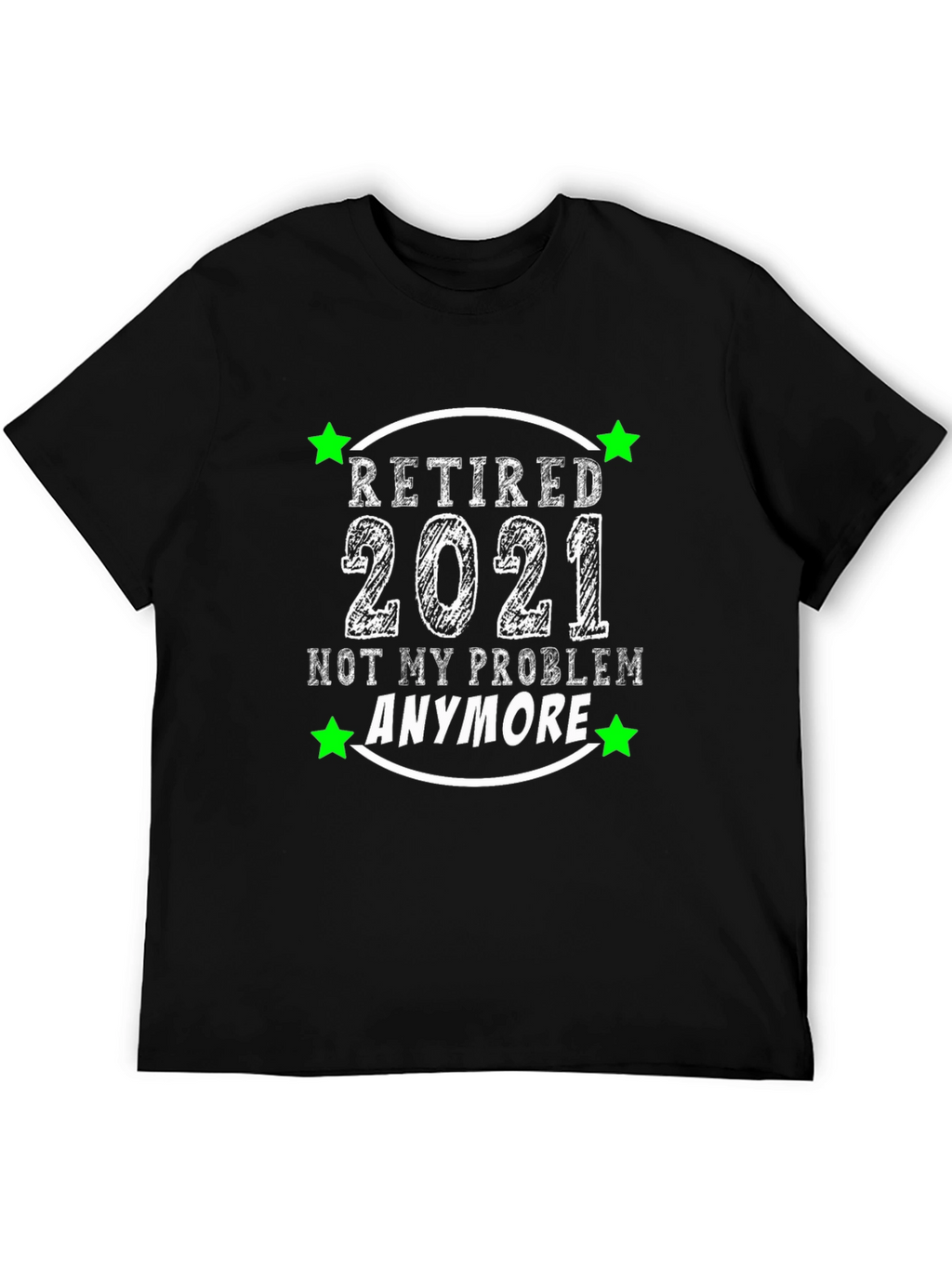 Retired 2021 T-Shirt - Not My Problem Anymore!