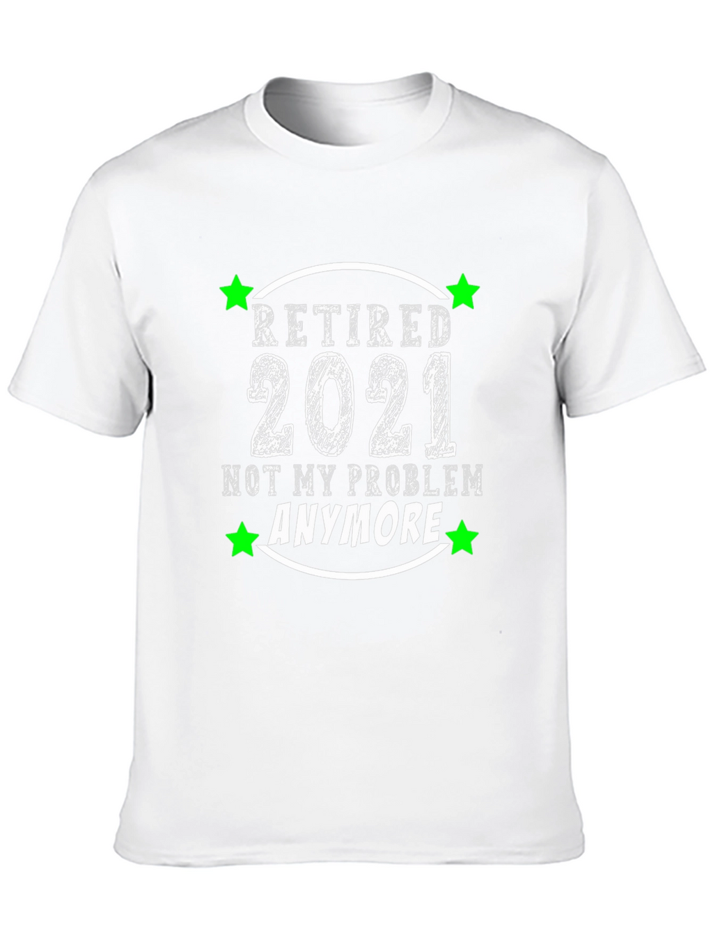 Retired 2021 T-Shirt - Not My Problem Anymore!