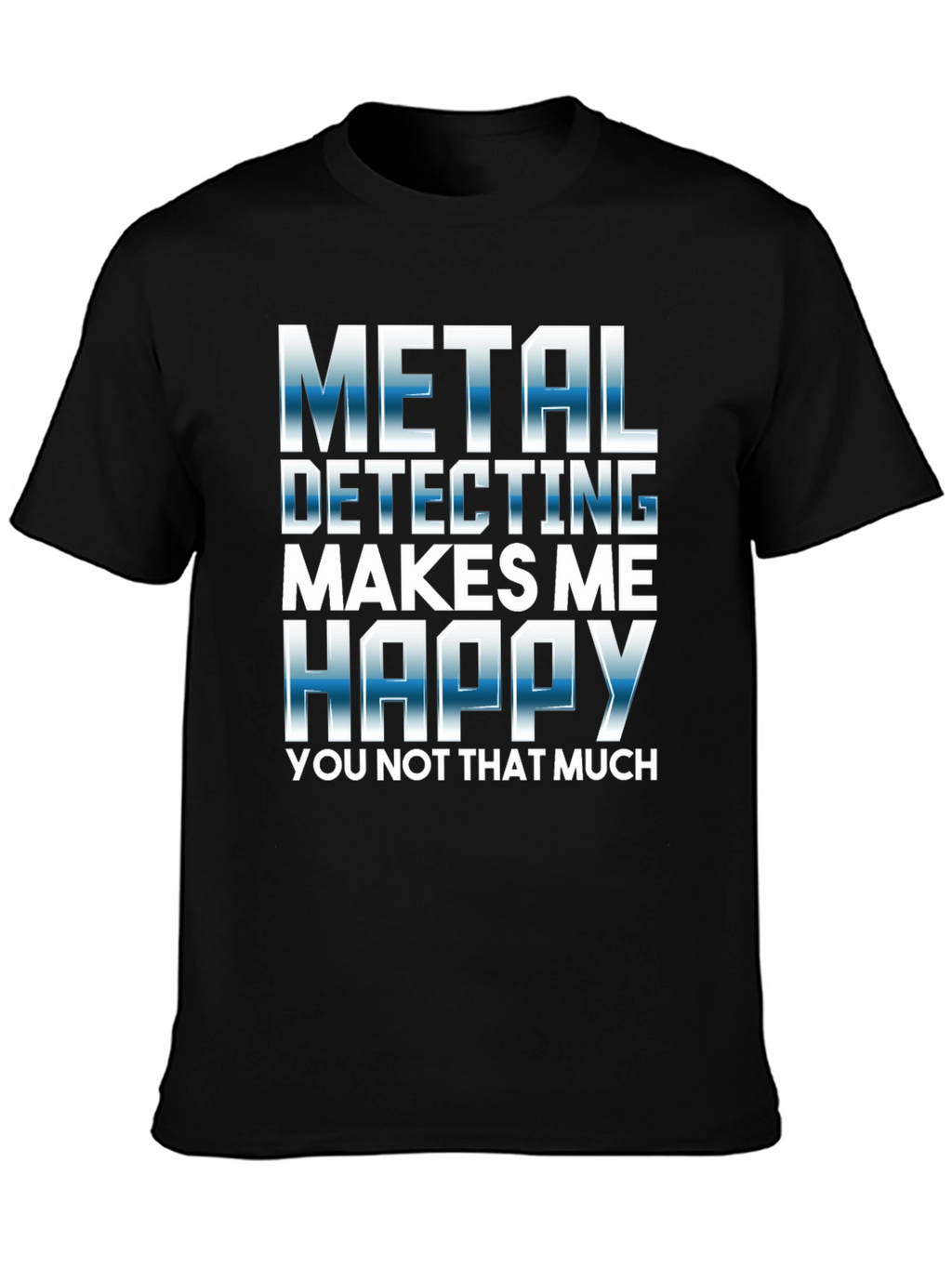 Metal Detecting Makes Me Happy T-Shirt