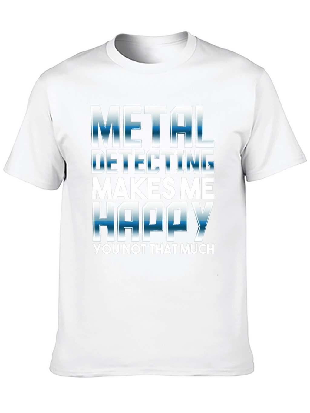 Metal Detecting Makes Me Happy T-Shirt