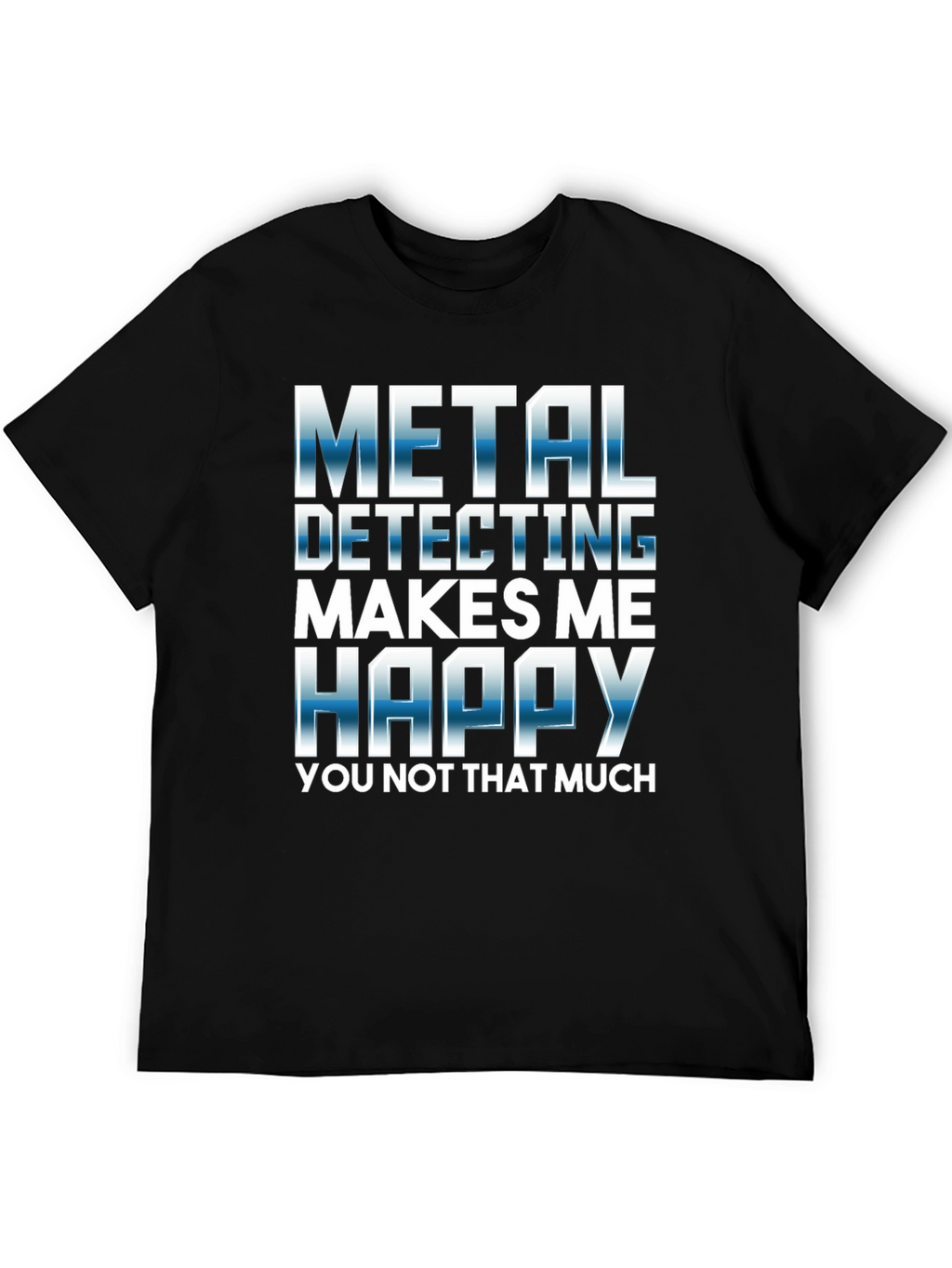 Metal Detecting Makes Me Happy T-Shirt