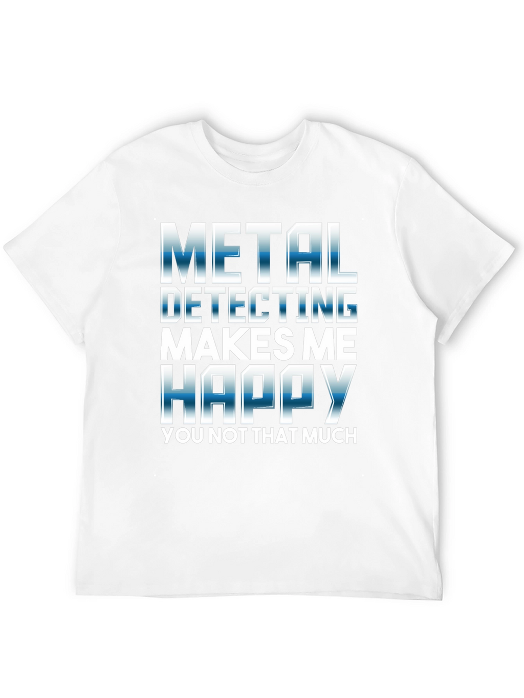 Metal Detecting Makes Me Happy T-Shirt