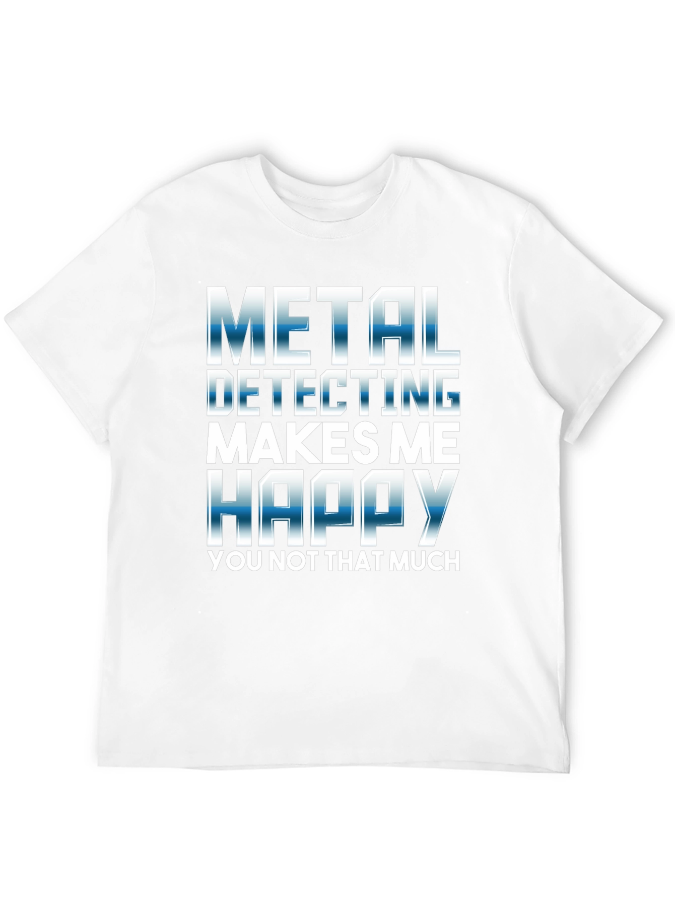 Metal Detecting Makes Me Happy T-Shirt