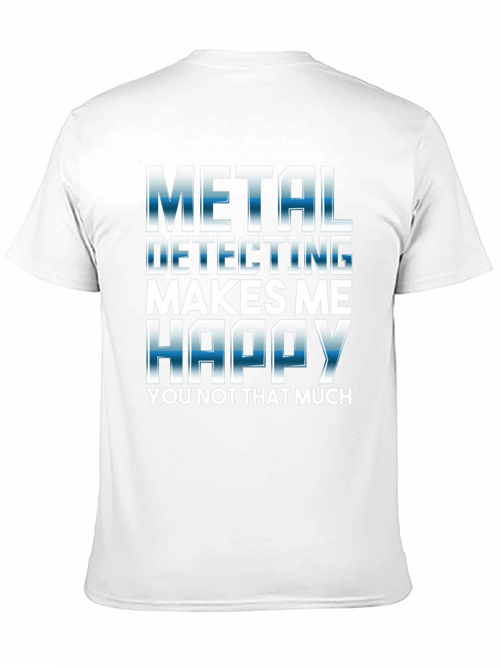 Metal Detecting Makes Me Happy T-Shirt