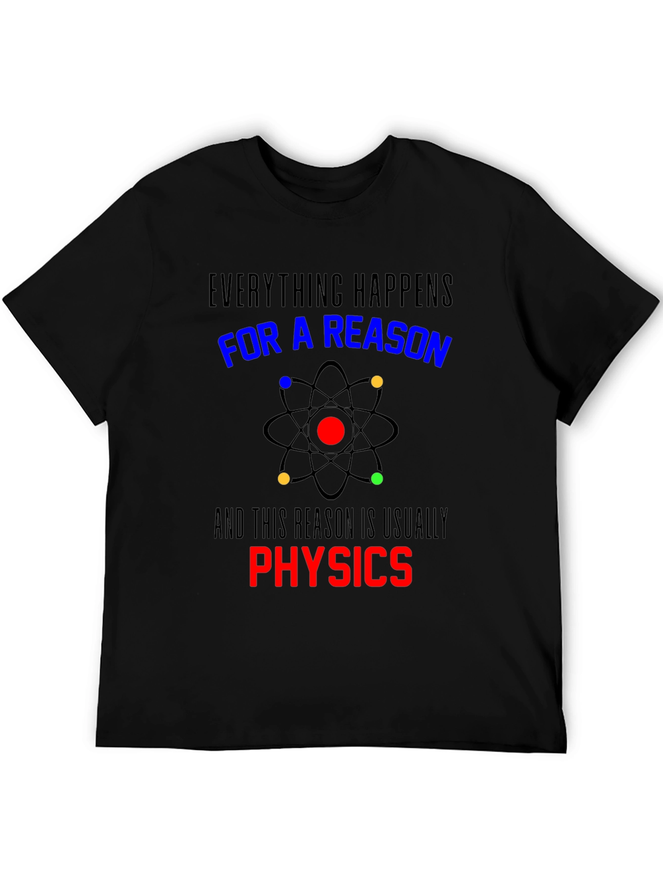 Physics T-Shirt: Everything Happens For a Reason