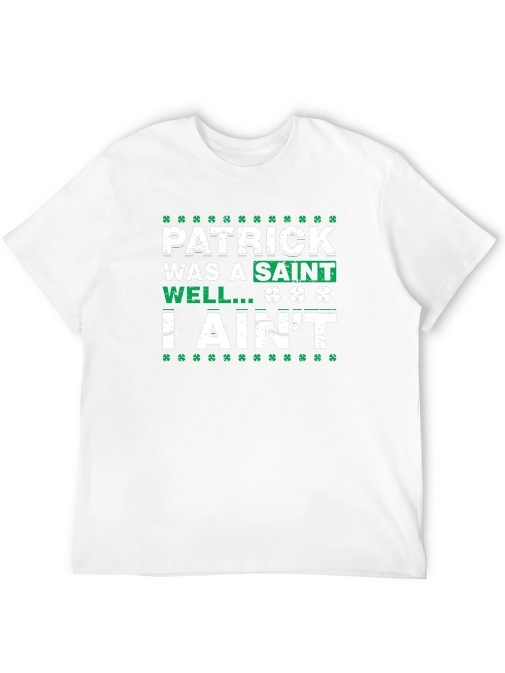 Patrick Was a Saint I Aint T-Shirt