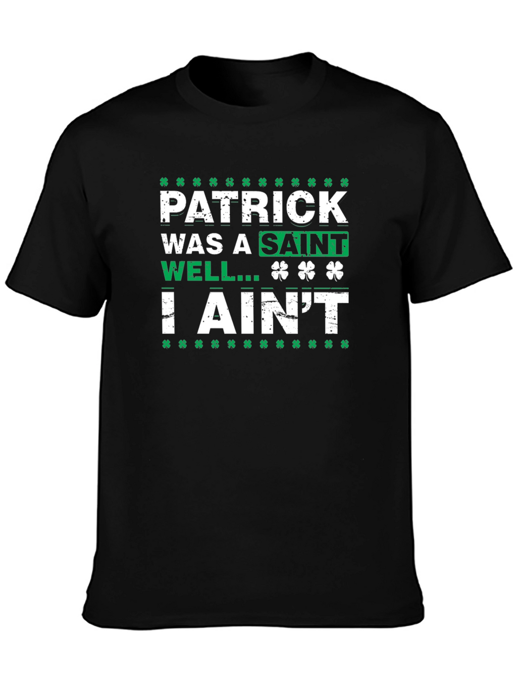 Patrick Was a Saint I Aint T-Shirt