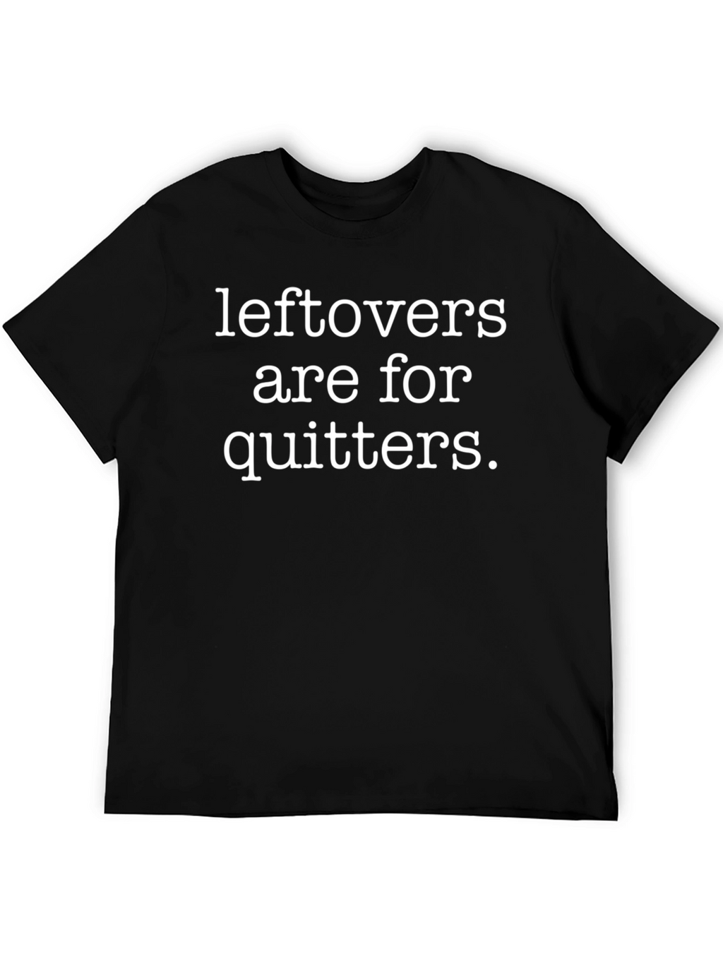 Leftovers Are For Quitters Graphic Tee