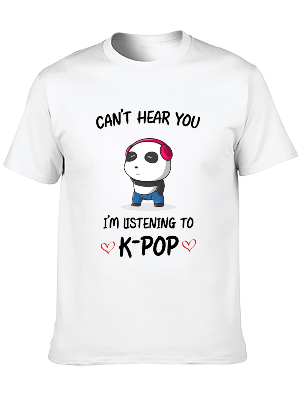 Cant Hear You K-Pop Panda T-Shirt