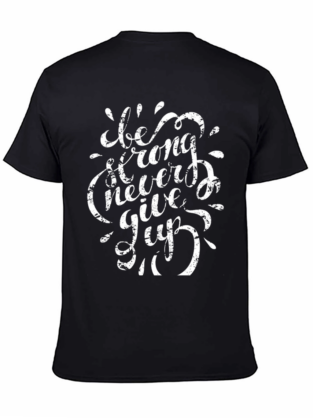 Be Strong Never Give Up T-Shirt
