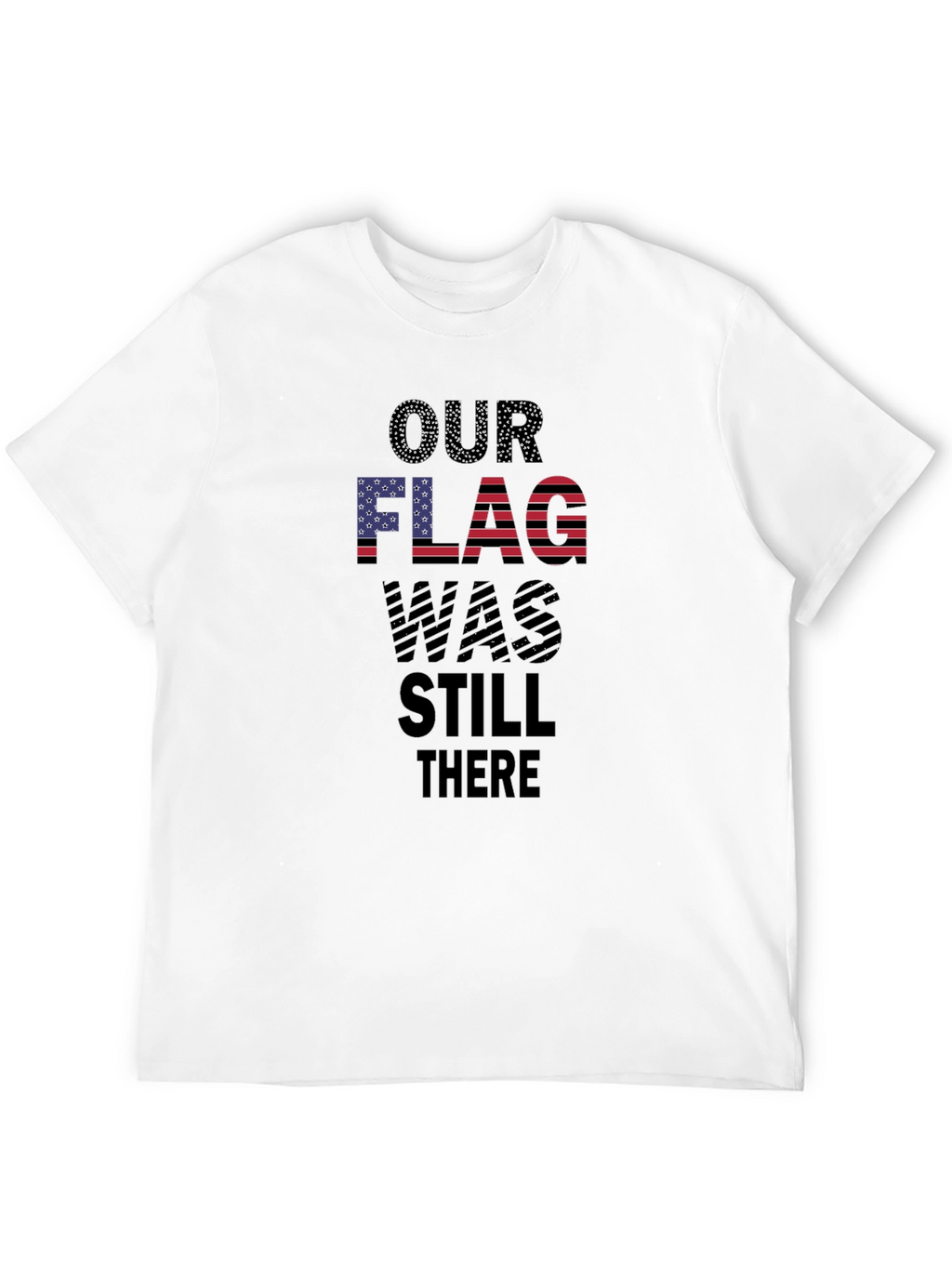 Patriotic Our Flag Was Still There T-Shirt